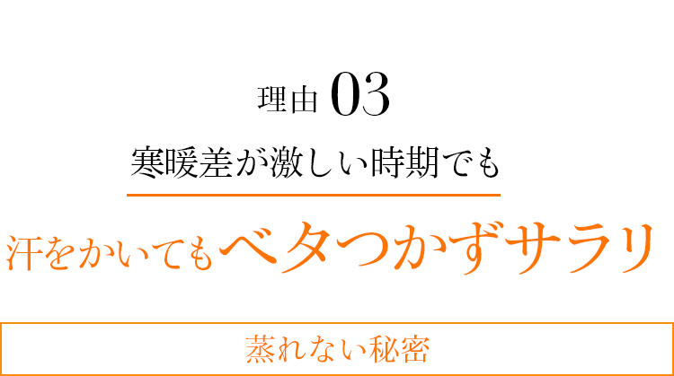 理由03 寒暖差が激しい時期でも汗をかいてもベタつかずサラリ