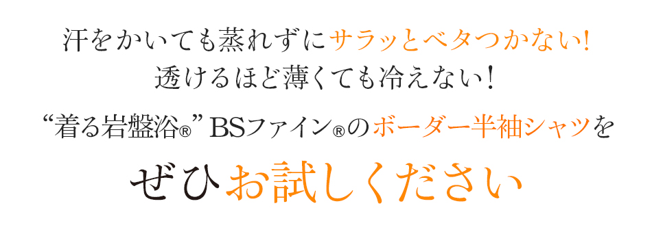 汗をかいても蒸れずにサラッとベタつかない!透けるほど薄くても冷えない!“着る岩盤浴®”BSファイン®のボーダー半袖シャツをぜひお試しください