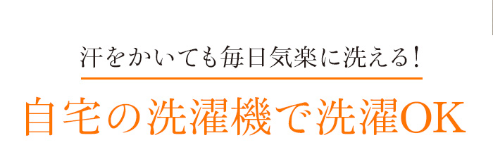 汗をかいても毎日気楽に洗える!自宅の洗濯機で洗濯OK