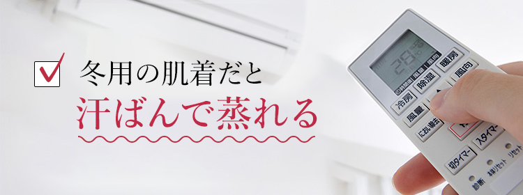 冬用の肌着だと汗ばんで蒸れる