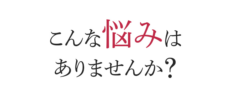こんなお悩みありませんか？