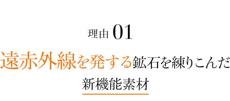 理由01 遠赤外線を発する鉱石を練りこんだ新機能素材