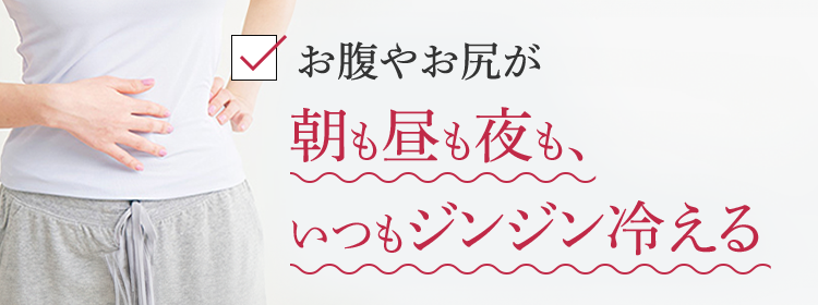 お腹やお尻が朝も昼も夜も、いつもジンジン冷える