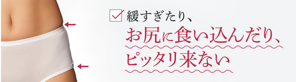 緩すぎたり、お尻に食い込んだり、ピッタリ来ない