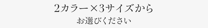 2カラー×3サイズからお選びください