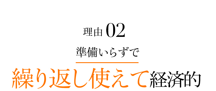 理由2 準備いらずで繰り返し使えて経済的