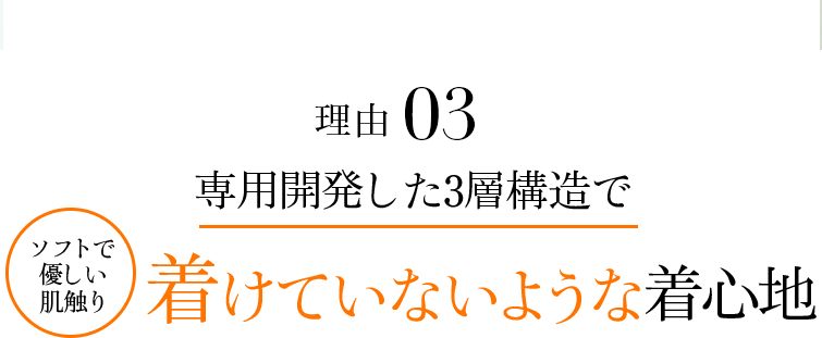 理由3 専用開発した3層構造で着けていないような着心地