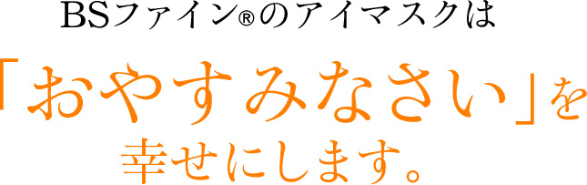 BSファインのアイマスクは「おやすみなさい」を幸せにします。