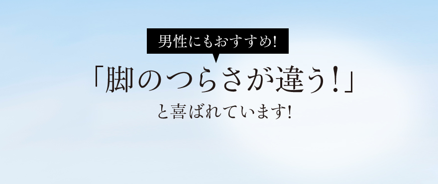 男性にもおすすめ!「脚のつらさが違う!」と喜ばれています!