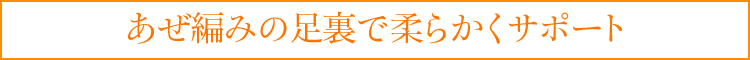 あぜ編みの足裏で柔らかくサポート