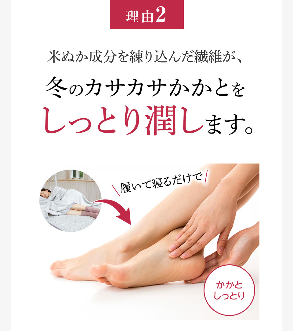 理由2 米ぬか成分を練り込んだ繊維が、冬のカサカサかかとをしっとり潤します。