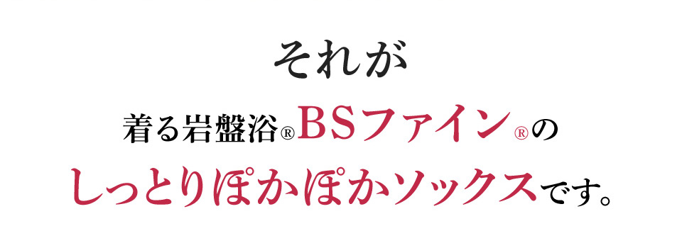 それが着る岩盤浴®BSファイン®のしっとりぽかぽかソックスです。