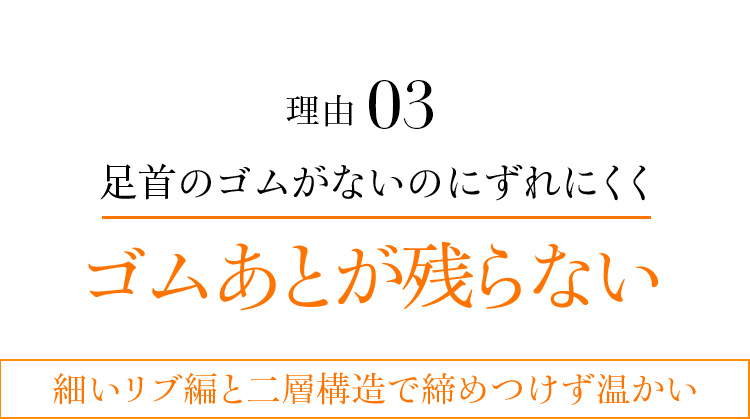 理由03 足首のゴムがないのにずれにくくゴムあとが残らない 細いリブ編と二層構造で締めつけず温かい