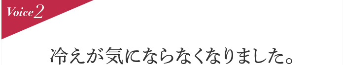 Voice2 冷えが気にならなくなりました。