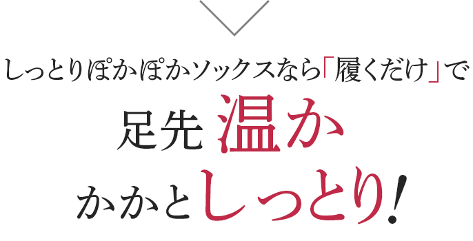 しっとりぽかぽかソックスなら履くだけで温か&しっとりできる!