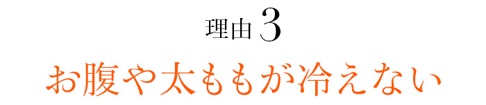 理由03 お腹や太ももが冷えない