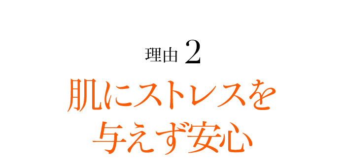 理由2 肌にストレスを与えず安心