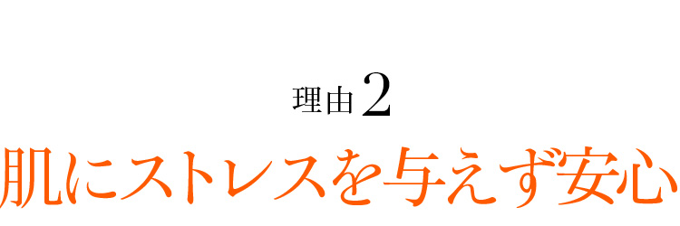 理由2 肌にストレスを与えず安心