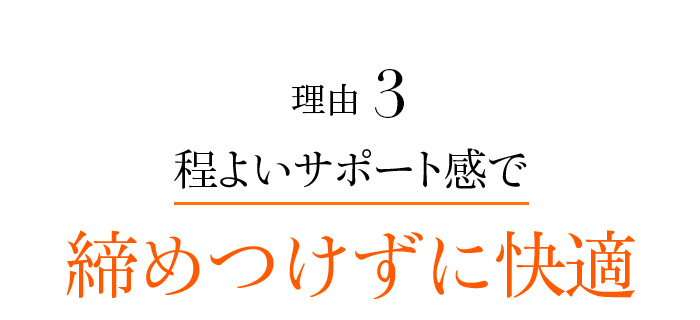 理由3 程よいサポート感で 締めつけずに快適