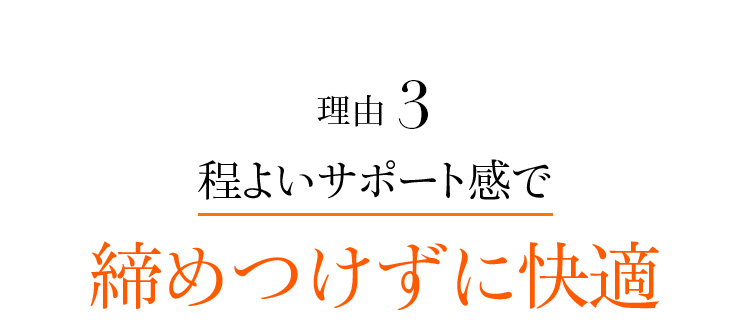 理由3 程よいサポート感で 締めつけずに快適