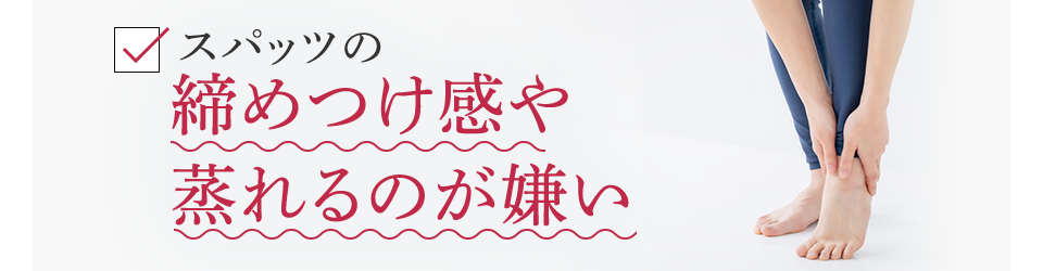 スパッツの締めつけ感や蒸れるのが嫌い