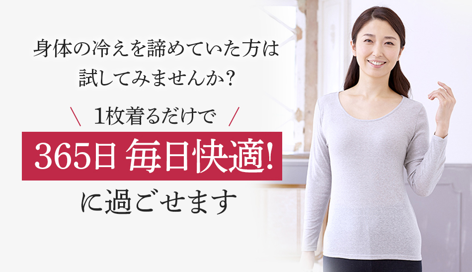 身体の冷えを諦めていた方は試してみませんか?1枚着るだけで365日 毎日快適!に過ごせます