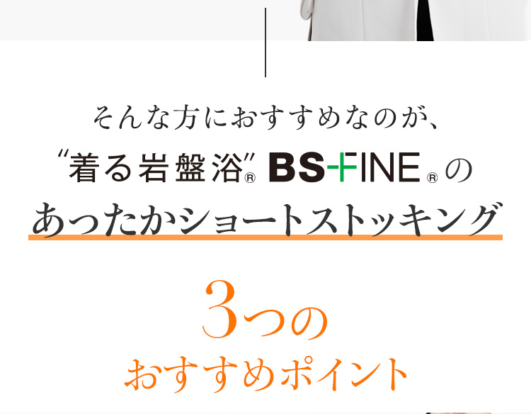 そんな方におすすめなのが、着る岩盤浴BSファイン®のあったかショートストッキング　3つのおすすめポイント