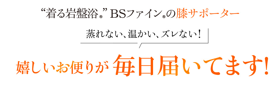 “着る岩盤浴®︎”BSファイン®︎の膝サポーター 蒸れない、温かい、ズレない!嬉しいお便りが毎日届いてます!