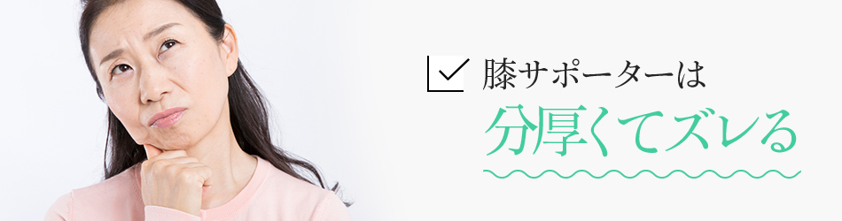 膝サポーターは分厚くてズレる