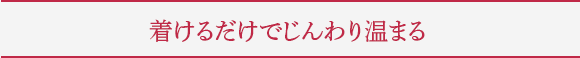 着けるだけでじんわり温まる