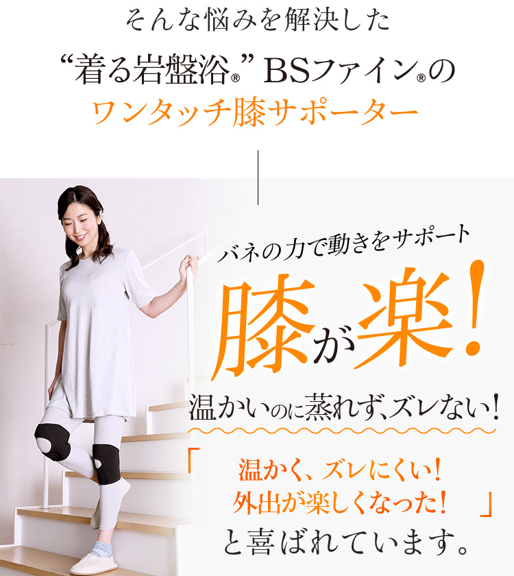 “着る岩盤浴®︎”BSファイン®︎のワンタッチ膝サポーター「膝が楽!温かいのに蒸れず、ズレない!」と喜ばれています。