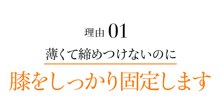 理由01 薄くて締めつけないのに膝をしっかり固定します