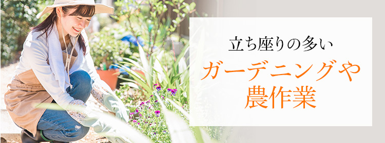 立ち座りの多い ガーデニングや農作業