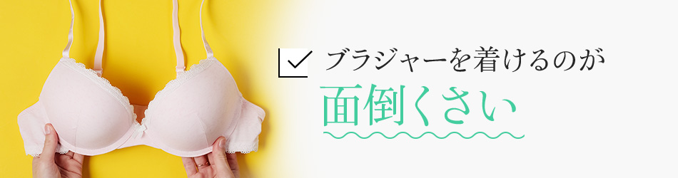 ブラジャーを着けるのが面倒くさい