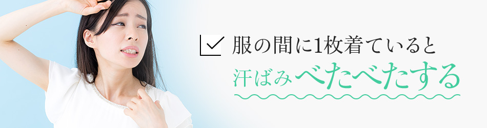 服の間に1枚着ていると汗ばみべたべたする