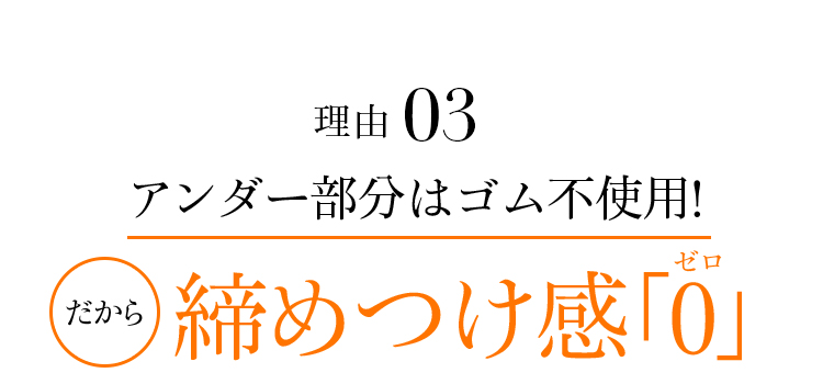 理由03アンダー部分はゴム不使用!だから締めつけ感「0」