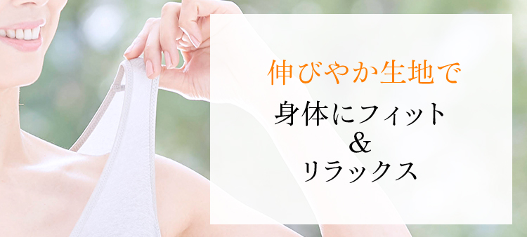 伸びやか生地で身体にフィット&リラックス