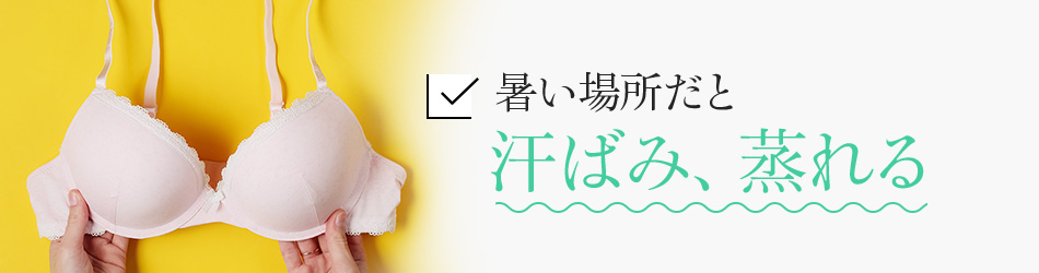 暑い場所だと汗ばみ、蒸れる