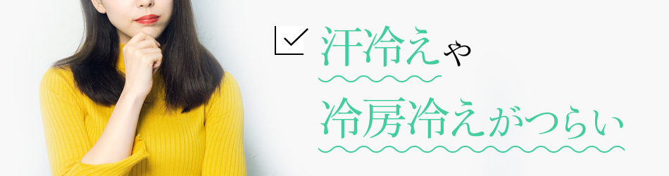 汗冷えや冷房冷えがつらい