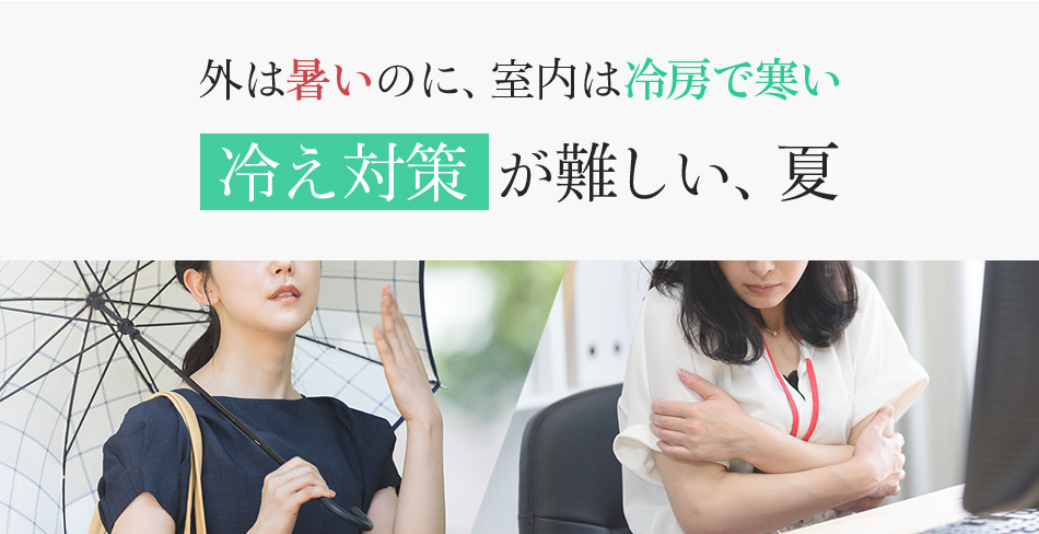 外は暑いのに、室内は冷房で寒い冷え対策が難しい、夏