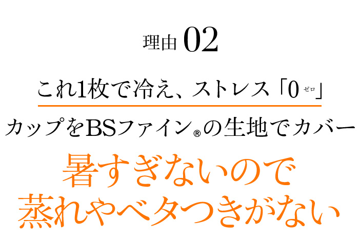 理由02 これ1枚で冷え、ストレス「0」カップをBSファイン®の生地でカバー