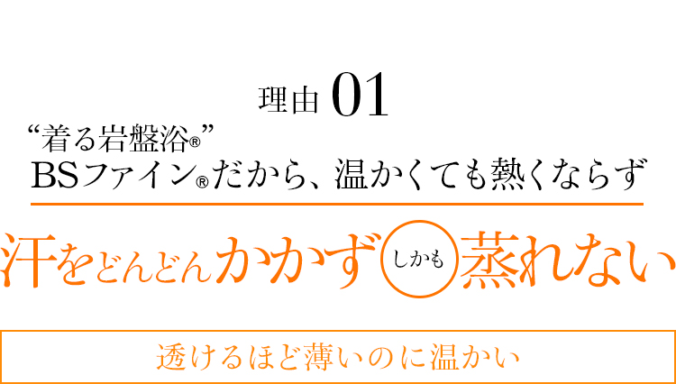 理由01 “着る岩盤浴®”BSファイン®だから、温かくても熱くならず汗をどんどんかかずしかも蒸れない