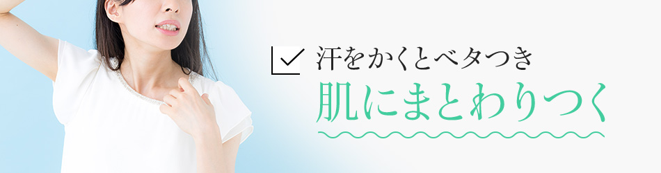 汗をかくとベタつき肌にまとわりつく