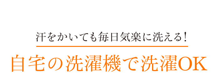 汗をかいても毎日気楽に洗える!自宅の洗濯機で洗濯OK