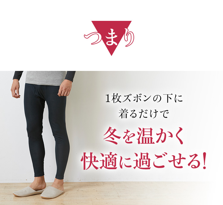 つまり1枚ズボンの下に着るだけで冬を温かく快適に過ごせる!