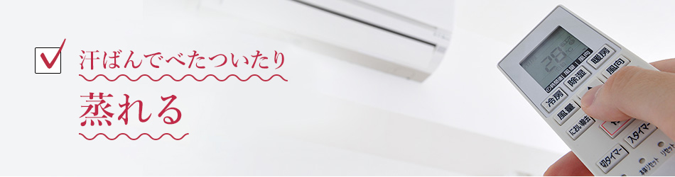 汗ばんでべたついたり蒸れる