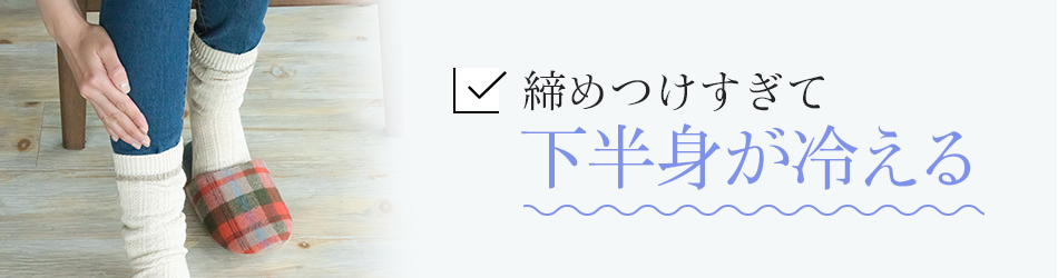 締めつけすぎて下半身が冷える