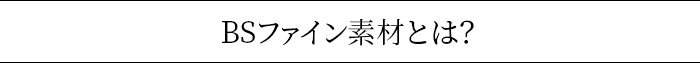 BSファインの素材とは?