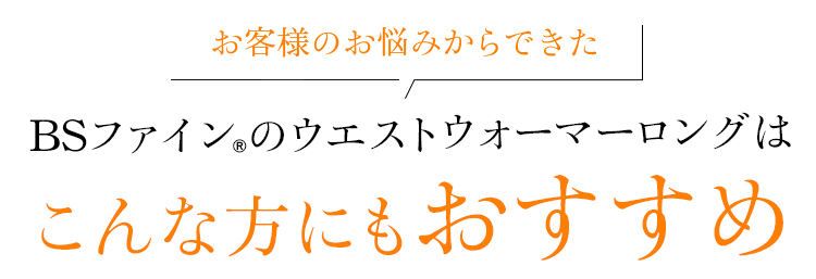 お客様のお悩みからできた BSファインのウエストウォーマーロングはこんな方にもおすすめ