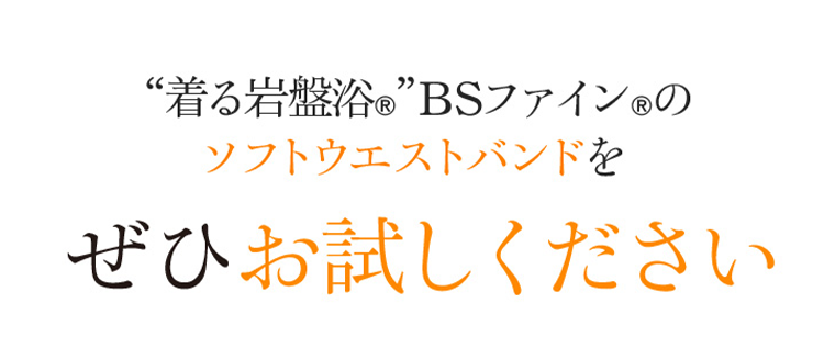 着る岩盤浴®︎ BSファイン®︎のソフトウエストバンドをぜひお試しください